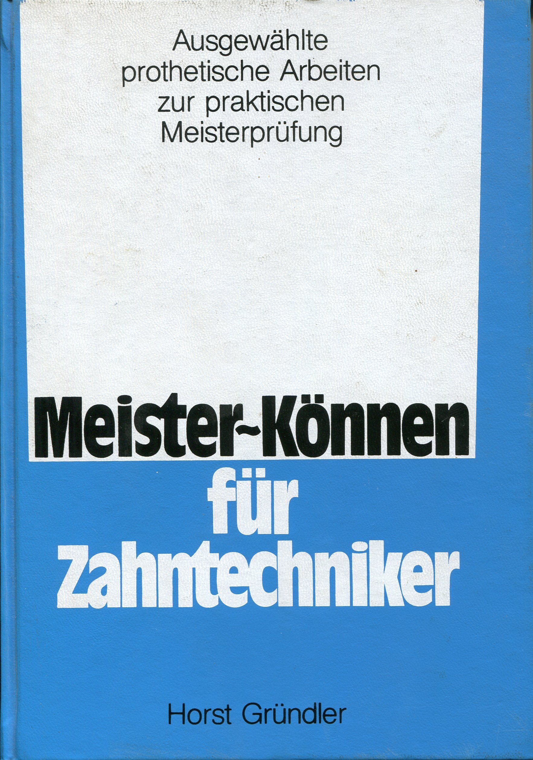 Meister-Können für Zahntechniker. Ausgewählte prothetische Arbeiten zur praktischen Meisterprüfung Medicine