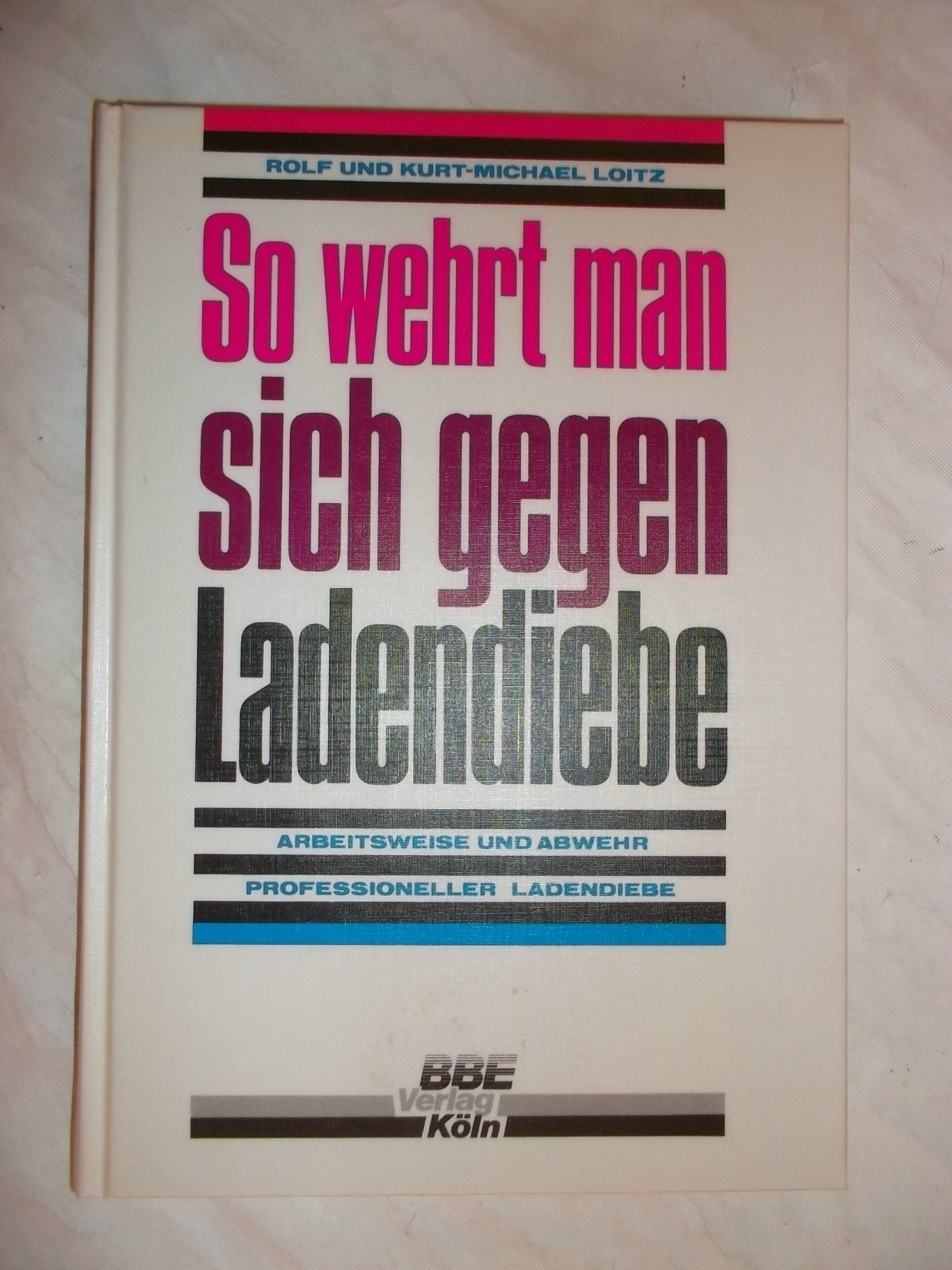 So wehrt man sich gegen Ladendiebe. Arbeitsweise und Abwehr professioneller Ladendiebe - Loitz Rolf und Loitz Kurt-Michael book