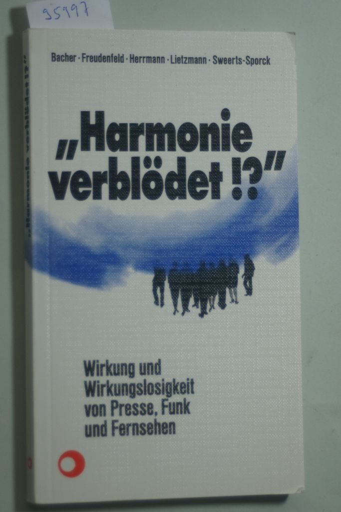 Harmonie verblödet!? : Wirkung und Wirkungslosigkeit von Presse, Funk und Fernsehen. Books