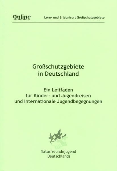 Grossschutzgebiete in Deutschland: Ein Leitfaden für Kinder- und Jugendreisen und Internationale Jugendbegegnungen Business & Technology