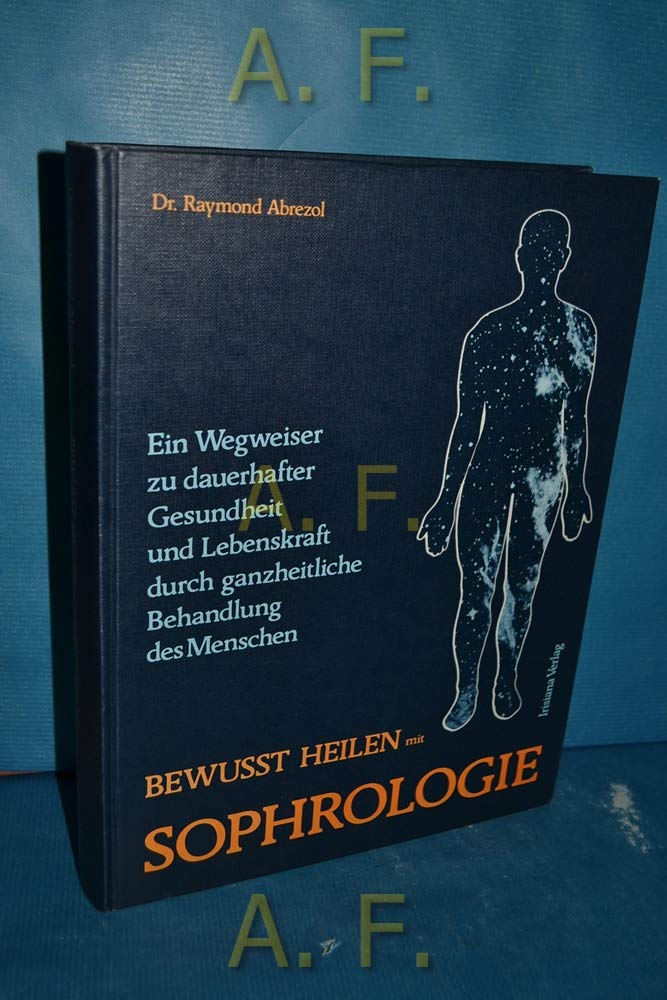 Bewusst heilen mit Sophrologie. Ein Wegweiser zur dauerhaften Gesundheit und Lebenskraft durch ganzheitliche Behandlung des Menschen. Medicine