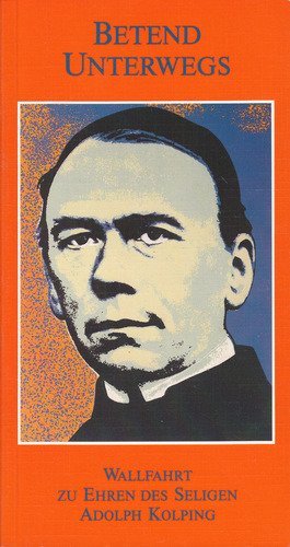 Wallfahrt zu Ehren des seligen Adolph Kolping : betend unterwegs Religion & Esotericism