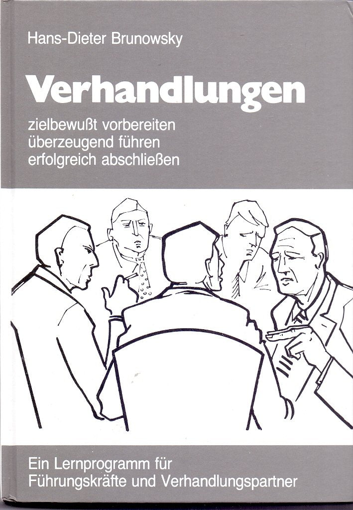 Verhandlungen. Zielbewusst vorbereiten, überzeugend führen, erfolgreich abschliessen. Ein Lernprogramm für Führungskräfte und Verhandlungspartner Business & Technology