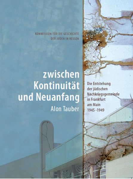 Zwischen Kontinuität und Neuanfang: Die Entstehung der jüdischen Nachkriegsgemeinde in Frankfurt am Main 1945-1949 (Schriften der Kommission für die Geschichte der Juden in Hessen) German history