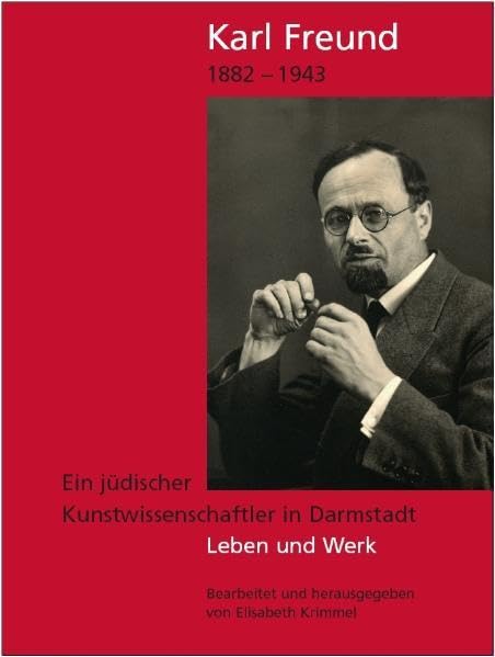 Karl Freund 1882-1943: Ein jüdischer Kunstwissenschaftler in Darmstadt. Leben und Werk Politics & History