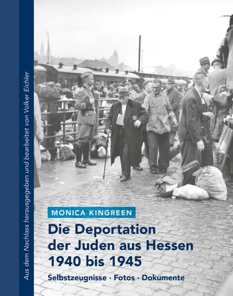 Die Deportation der Juden aus Hessen 1940 bis 1945: Selbstzeugnisse, Fotos, Dokumente. Aus dem Nachlass herausgegeben und bearbeitet von Volker ... für die Geschichte der Juden in Hessen) German history