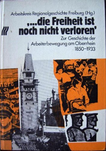 Die Freiheit ist noch nicht verloren. Zur Geschichte der Arbeiterbewegung am Oberrhein 1850 - 1933 Books