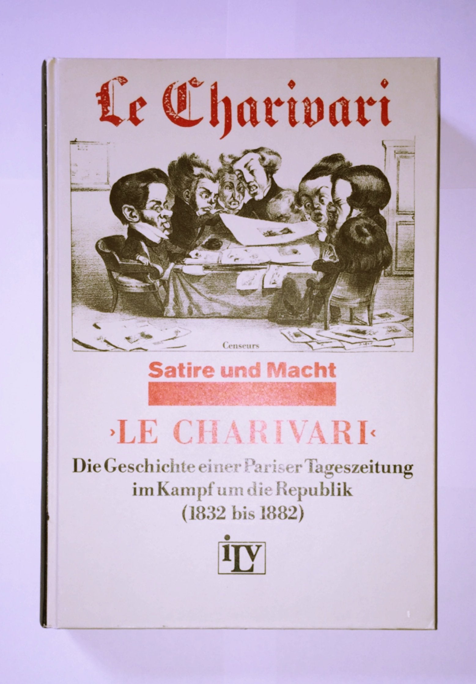 Le Charivari. Die Geschichte einer Pariser Tageszeitung im Kampf um die Republik (1832-1882). Ein Dokument zum deutsch-französischen Verhältnis Foreign Languages ​​& Dictionaries