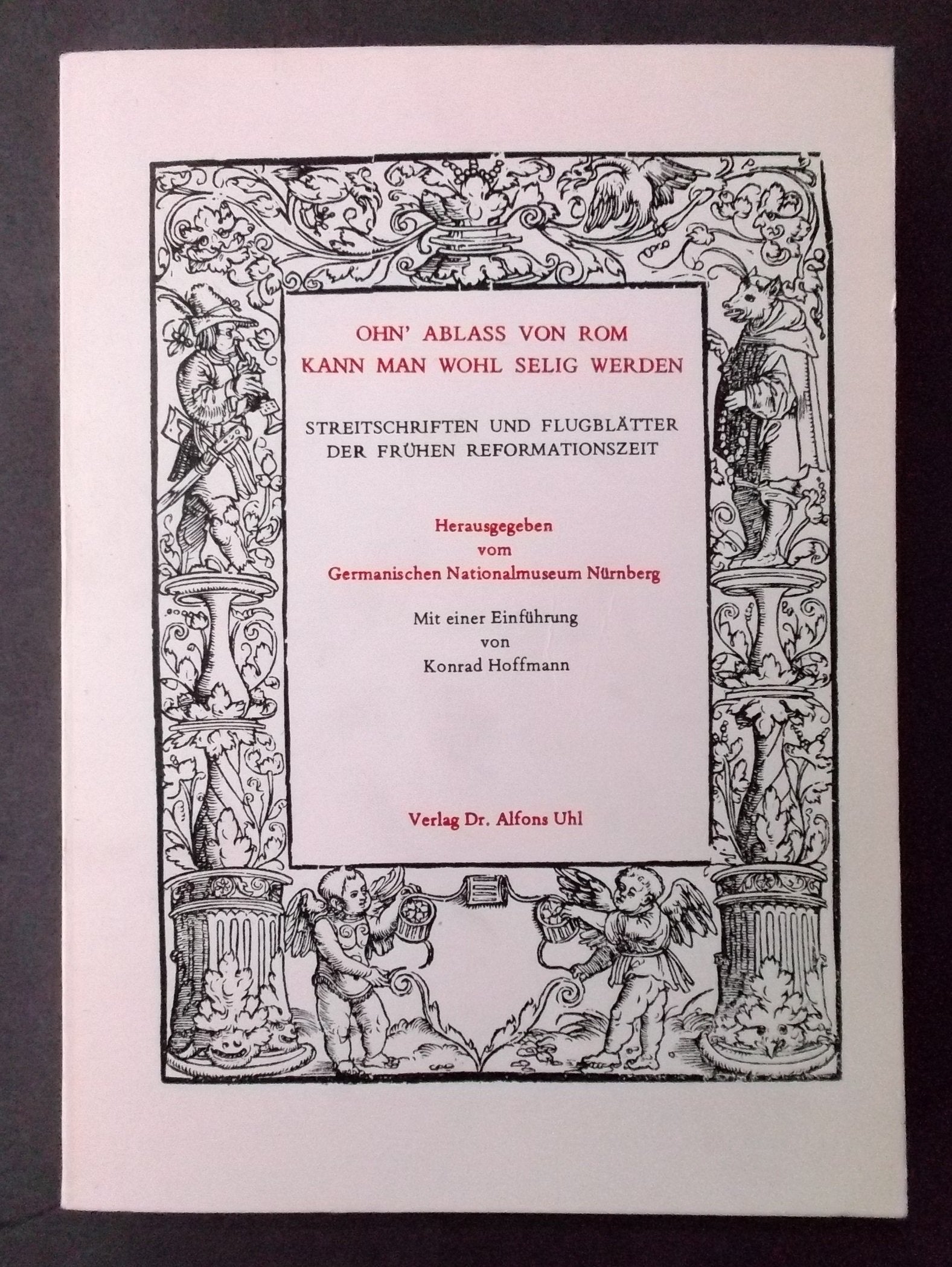 Ohn' Ablass von Rom kann man wohl selig werden. Streitschriften und Flugblätter der frühen Reformationszeit Politics & History