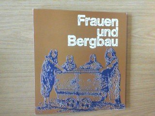 Frauen und Bergbau: Zeugnisse aus funf Jahrhunderten : Ausstellung des Deutschen Bergbau-Museums Bochum vom 29. August bis 10. Dezember 1989 (German Edition) book