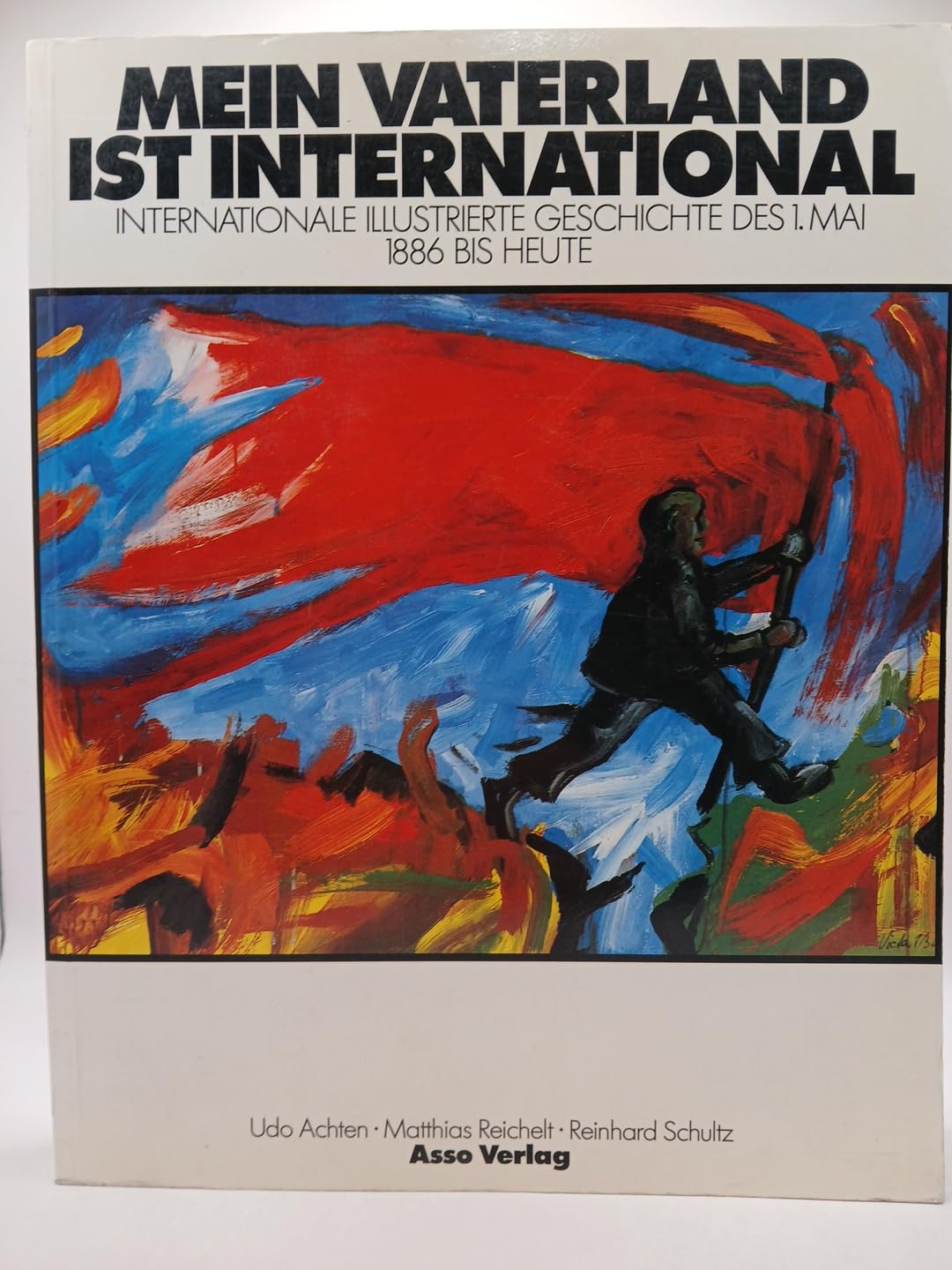 Mein Vaterland ist international. Internationale illustrierte Geschichte des 1. Mai 1886 bis heute. (Ausstellungskatalog) Reference Books