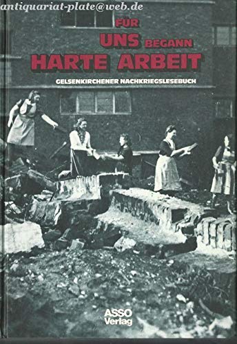 Für uns begann harte Arbeit: Gelsenkirchener Nachkriegslesebuch Social Sciences