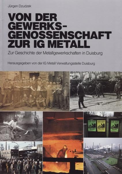 Von der Gewerksgenossenschaft zur IG Metall: Zur Geschichte der Metallgewerkschaften in Duisburg Politics & History