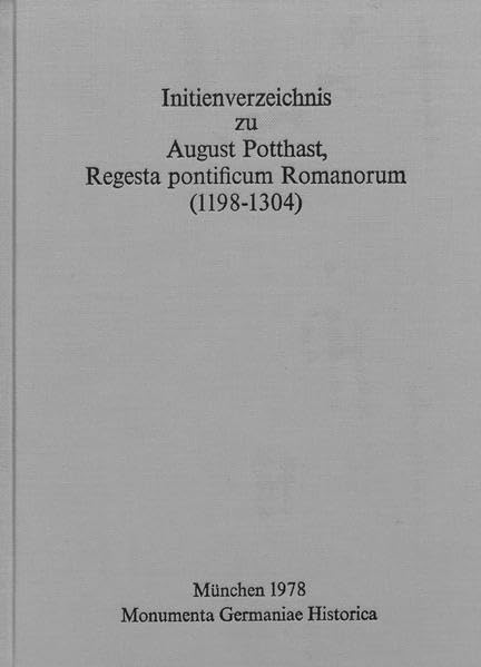 Initienverzeichnis zu August Potthast, Regesta pontificum Romanorum (1198-1304) (MGH - Hilfsmittel) Politics & History