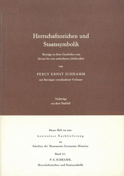 Herrschaftszeichen und Staatssymbolik. Beiträge zu ihrer Geschichte vom 3. bis zum 16. Jahrhundert: Nachträge aus dem Nachlass (MGH - Schriften) Politics & History