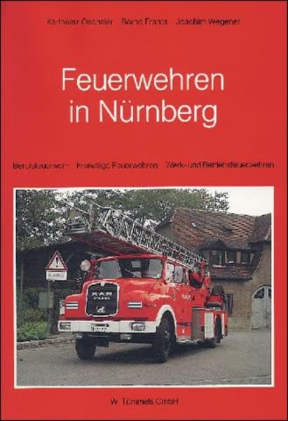 Feuerwehren in Nürnberg: Berufsfeuerwehr, Freiwillige Feuerwehren, Werk- und Betriebsfeuerwehren Business & Technology