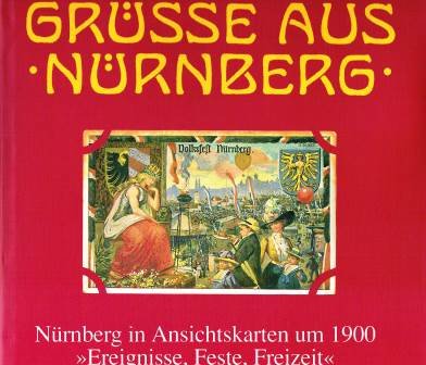 Grüsse aus Nürnberg. Nürnberg in Ansichtskarten um 1900: Grüße aus Nürnberg, Bd.2, Ereignisse, Feste, Freizeit Leisure, Home & Garden