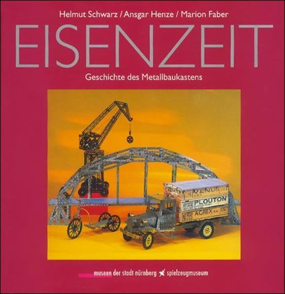 Eisenzeit: Bauen mit Metall: Geschichte des Metallbaukastens. Begleitbuch zur Ausstellung (Spielzeugmuseum Nürnberg) Film, Art & Culture