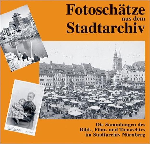 Fotoschätze aus dem Stadtarchiv: Die Sammlung des Bild-, Film- und Tonarchivs im Stadtarchiv Nürnberg Books