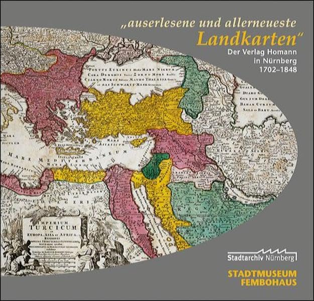 "auserlesene und allerneueste Landkarten": Der Verlag Homann in Nürnberg 1702-1848 (Ausstellungskataloge des Stadtarchivs Nürnberg, Band 14) Geology & Geography