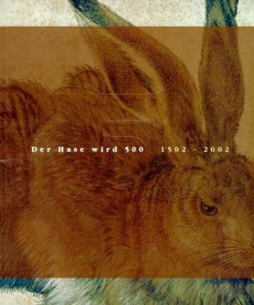Der Hase wird 500, 1503 - 2003: Beiträge zu Albrecht Dürer und seinem Hasen Film, Art & Culture