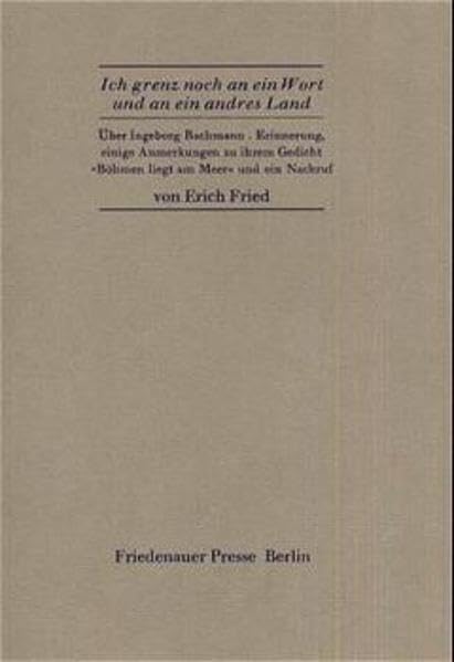Ich grenz noch an ein Wort und an ein andres Land: Über Ingeborg Bachmann - Erinnerung, einige Anmerkungen zu ihrem Gedicht "Böhmen liegt am Meer" und ein Nachruf (Friedenauer Presse Drucke) Poetry