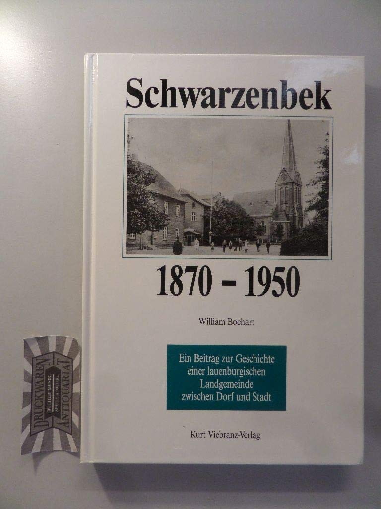 Schwarzenbek 1870 - 1950. Ein Beitrag zur Geschichte einer lauenburgischen Landgemeinde zwischen Dorf und Stadt. - Boehart, William book
