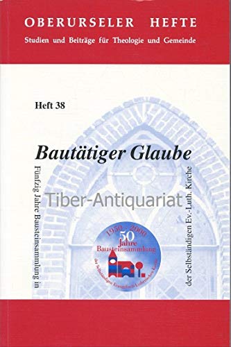 Bautätiger Glaube: 50 Jahre Bausteinsammlung in der selbständigen evangelisch-lutherischen Kirche (Oberurseler Hefte: Studien und Beiträge für Theologie und Gemeinde) Books