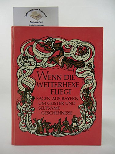Wenn die Wetterhexe fliegt.. Sagen aus Bayern um Geister und seltsame Geschehnisse. Books