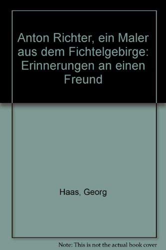 Anton Richter. Ein Maler aus dem Fichtelgebirge. Erinnerungen an einen Freund Memories