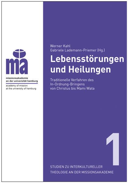 Lebensstörungen und Heilungen: Traditionelle Verfahren des In-Ordnung-Bringens von Christus bis Mami Wata Studien zu interkultureller Theologie an der ... an der Missionsakademie (SITMA), Bd.1 Religion & Esotericism