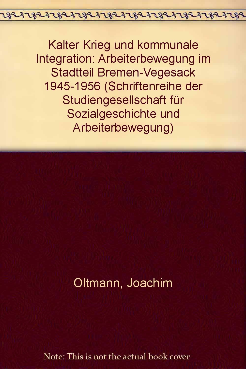 Kalter Krieg und kommunale Integration. Arbeiterbewegung im Stadtteil Bremen-Vegesack 1945-1956 Social Sciences