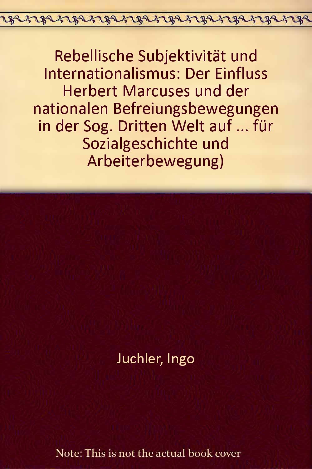 Rebellische Subjektivität und Internationalismus. Der Einfluß Herbert Marcuses und der nationalen Befreiungsbewegungen in der sog. Dritten Welt auf die Studentenbewegung in der BRD. Science Books