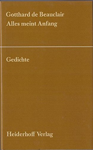 Alles meint Anfang: Gedichte: Nachw. v. Andreas Nentwich. Hrsg. v. Roswitha u. Horst Heiderhoff Film, Art & Culture