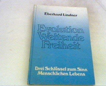 Evolution - Weltende - Freiheit: Drei Schlüssel zum Sinn menschlichen Lebens.. Natur- und geisteswissenschaftliche Synopse, Beitrag zu einer neuen Anthropologie. Natural Sciences