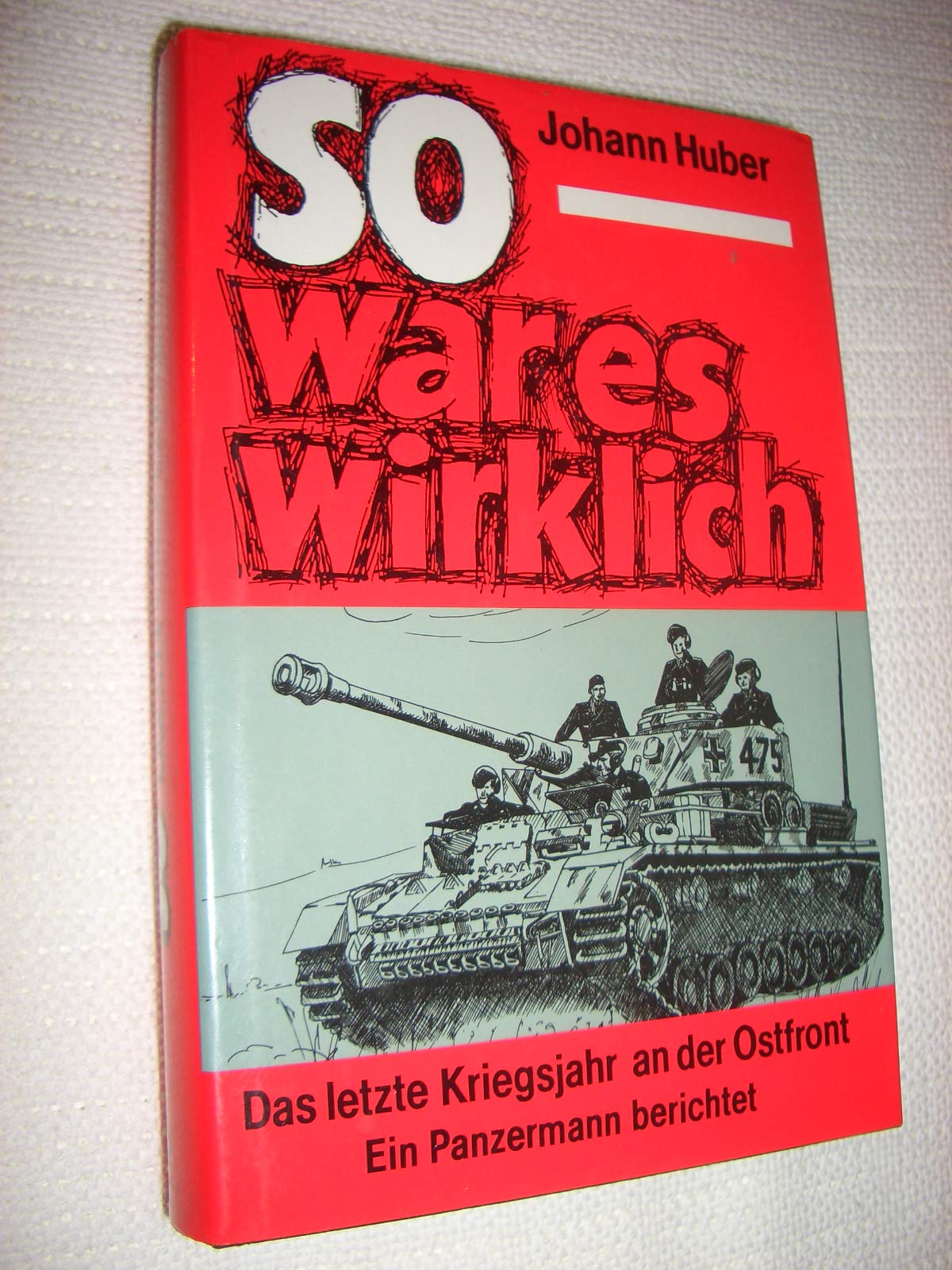 So war es wirklich. Das letzte Kriegsjahr an der Ostfront. Ein Panzermann berichtet Memories
