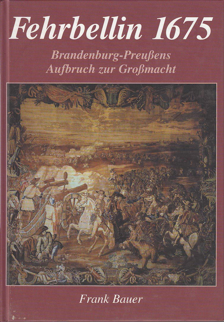 Fehrbellin 1675 - Brandenburg-Preussens Aufbruch zu Grossmacht Politics & History