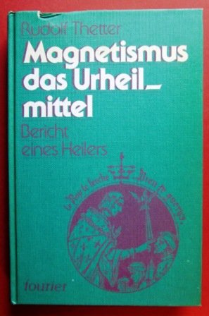 Magnetismus, das Urheilmittel. Bericht eines Heilers Medicine