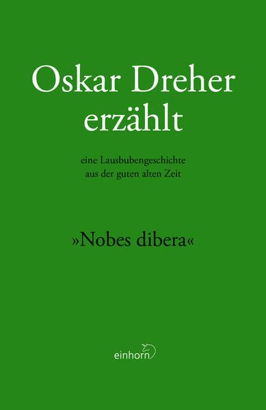 Nobes dibera: Oskar Dreher erzählt eine Lausbubengeschichte aus der guten alten Zeit Historical Fiction