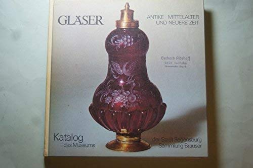 Gläser Antike, Mittelalter, neuere Zeit; Katalog d. Glassammlung, Sammlung Brauser, Museum d. Stadt Regensburg. Gesamttitel: 666 wertvolle Gläser in Bild und Text; 1 Books