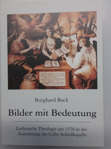 Bilder mit Bedeutung: Lutherische Theologie um 1570 in der Ausstattung der Celler Schloßkapelle Religion & Esotericism