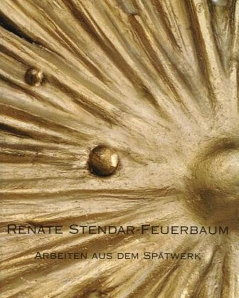 Renate Stendar Feuerbaum: Arbeiten aus dem Spätwerk. Skulpturen 2000-2005 Art & Literature