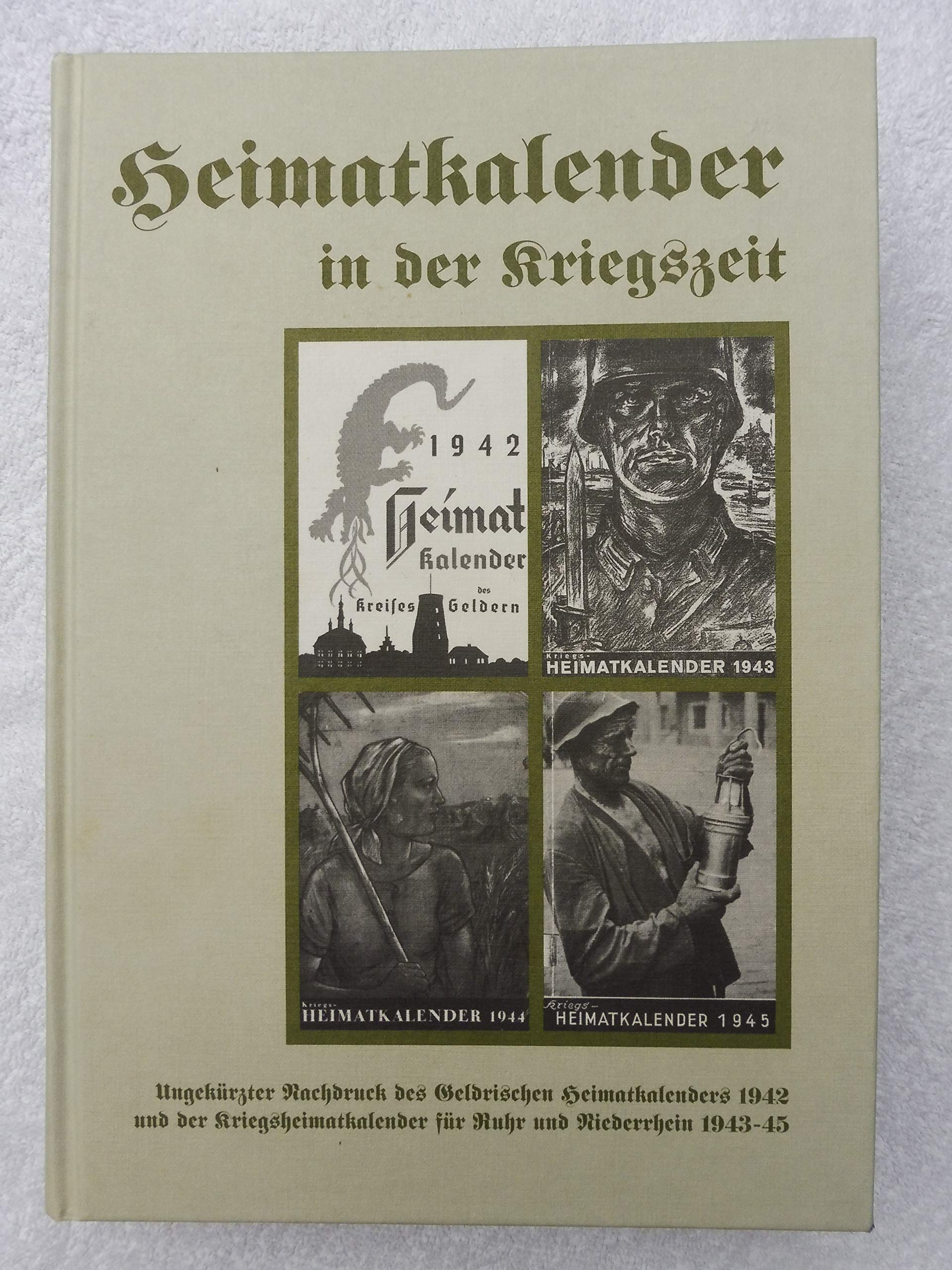 Heimatkalender in der Kriegszeit: Ungekürzter Nachdruck des Geldrischen Heimatkalenders 1942 und der Kriegsheimatkalender für Ruhr und Niederrhein ... Vereins für Geldern und Umgegend) Books