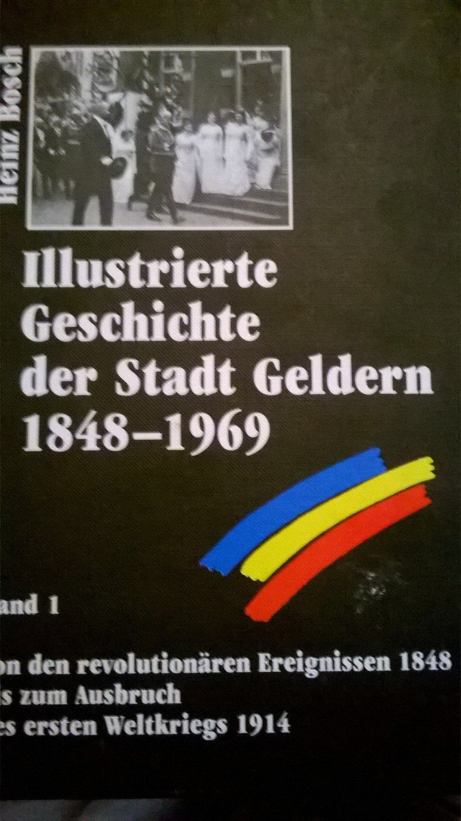 Illustrierte Geschichte der Stadt Geldern 1848-1969: Von den revolutionären Ereignissen 1848 bis zum Ausbruch des ersten Weltkriegs 1914 Business, Finance & Career