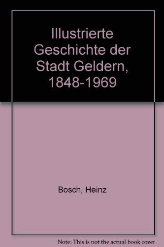 Illustrierte Geschichte der Stadt Geldern 1848-1969: Vom Ausbruch des Ersten Weltkriegs 1914 bis zur Kommunalreform 1969 (Veröffentlichungen des Historischen Vereins für Geldern und Umgegend) Business, Finance & Career