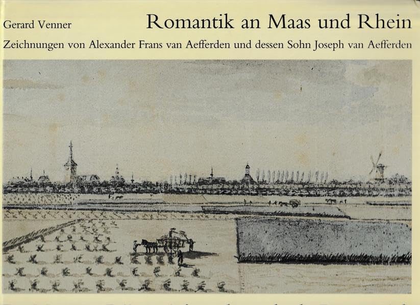 Romantik an Maas und Rhein - De Maas en Rijnregio's gedurende de Romantiek: Zeichnungen von Alexander Frans van Aefferden (Venlo 1767 - Roermond 1840) ... Vereins für Geldern und Umgegend) Politics & History