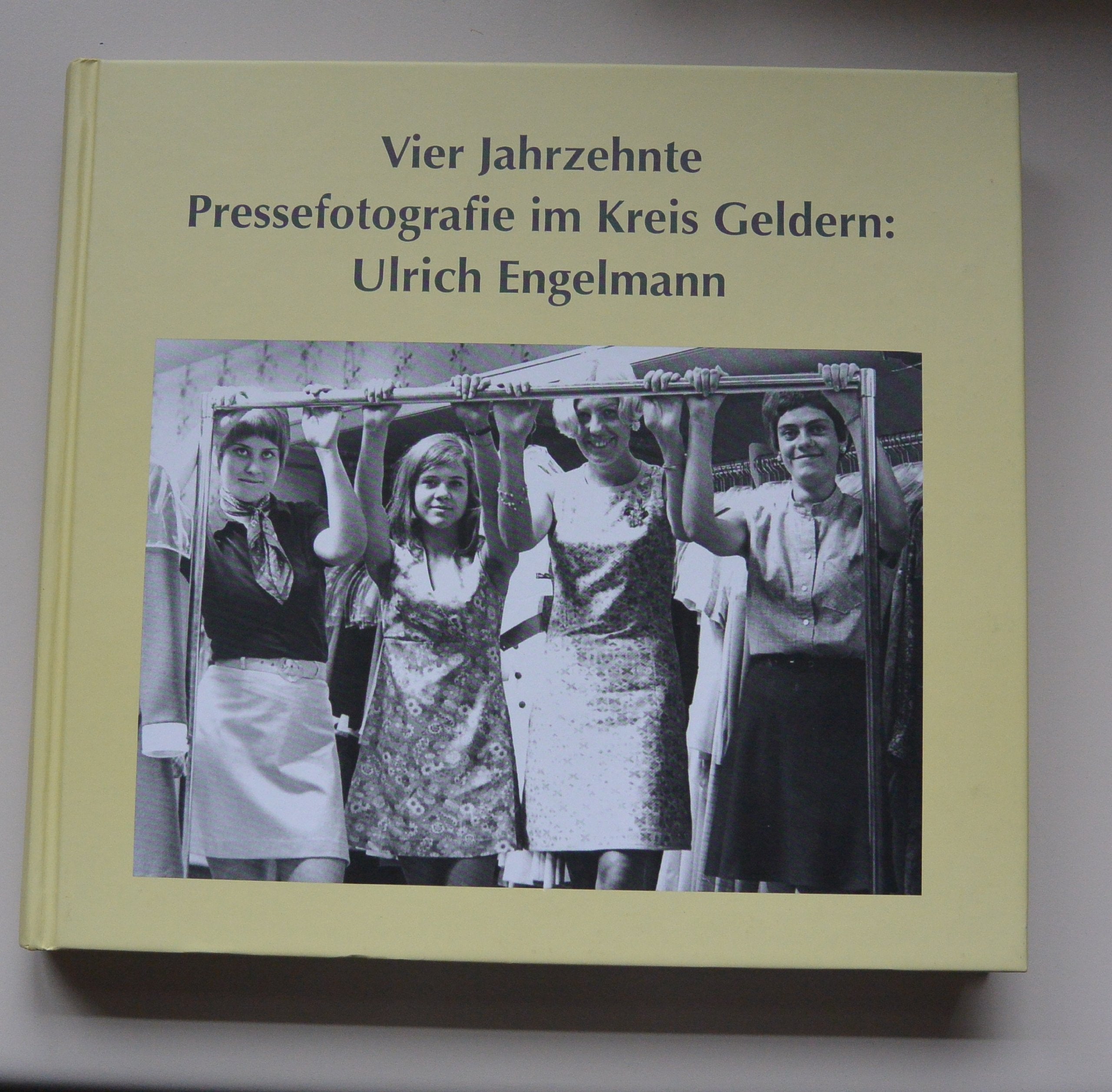 Vier Jahrzehnte Pressefotografie im Kreis Geldern: Ulrich Engelmann (Veröffentlichungen des Historischen Vereins für Geldern und Umgegend) Politics & History