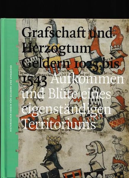 Grafschaft und Herzogtum Geldern 1025 bis 1543: Aufkommen und Blüte eines eigenständigen Territoriums (Veröffentlichungen des Historischen Vereins für Geldern und Umgegend) Natural Sciences