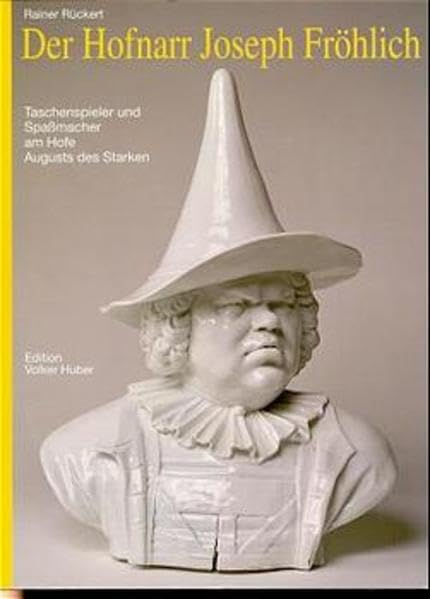 Der Hofnarr Joseph Fröhlich: 1694-1757. Taschenspieler und Spassmacher am Hofe Augusts des Starken Politics & History