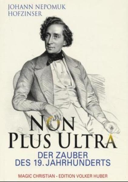 Johann Nepomuk Hofzinser. Non plus Ultra. Der Zauber des 19. Jahrhunderts: Über Hofzinsers Leben, seine Familie, seine Geheimnisse und seine geniale Zauberkunst Politics & History